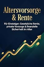 Altersvorsorge & Rente für Einsteiger: Der praktische Ratgeber für deine private und gesetzliche Altersvorsorge – inklusive ETF-Sparpläne, Rentenlücken-Rechner und Steuertipps