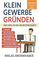 Kleingewerbe gründen – Der Weg in die Selbständigkeit: Der leicht verständliche Leitfaden für Unternehmer – Rechtsform, Anmeldung, Buchführung, Gewinnermittlung, Steuern, Versicherungen