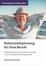 Ruhestandsplanung für freie Berufe: Inflationsgeschützt für das Alter vorsorgen mit dem richtigen Beratungskonzept